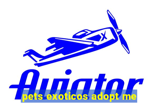 pets exoticos adopt me